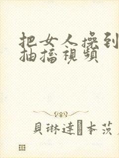 把女人操到高潮抽搐视频