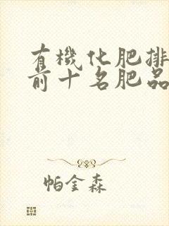 有机化肥排行榜前十名肥品牌