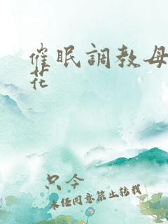 催眠调教母狗校花