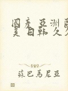 国产 亚洲 欧美 日韩 久久久