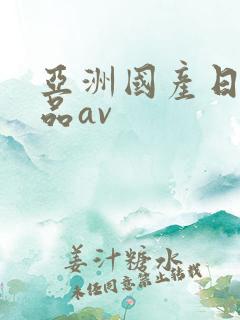 亚洲国产日韩精品av