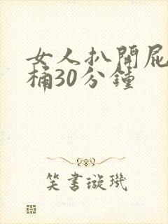 女人扒开屁股爽桶30分钟