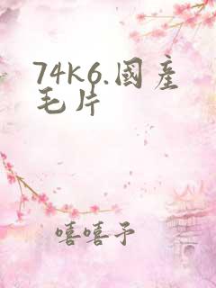 74k6.国产毛片