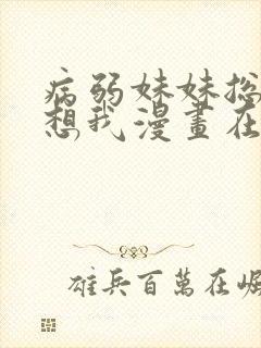 病弱妹妹总是肖想我漫画在线