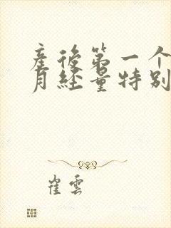 产后第一个月来月经量特别多正常吗