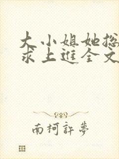 大小姐她总是不求上进全文txt下载