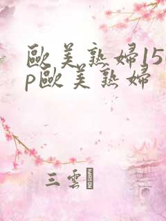 欧美熟妇150p欧美熟妇