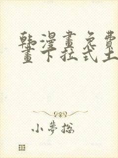 韩漫画免费读漫画下拉式土豪漫画