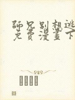 师兄别想逃漫画免费漫画下拉式漫画