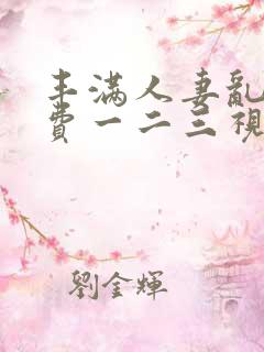 丰满人妻乱仑免费一二三视频