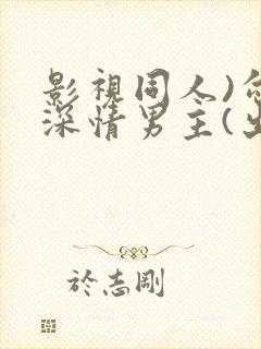 影视同人)勾引深情男主(出轨h)