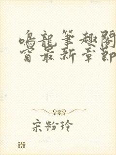 鸣龙笔趣阁无弹窗最新章节