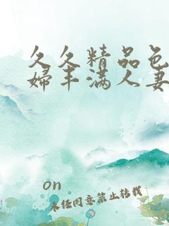 久久精品色浮熟妇丰满人妻9