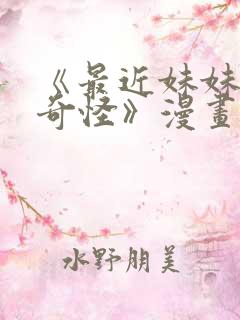 《最近妹妹有点奇怪》漫画免费观看