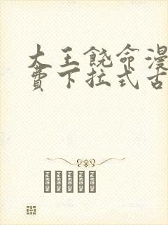 大王饶命漫画免费下拉式古风