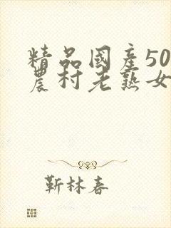 精品国产50部农村老熟女av