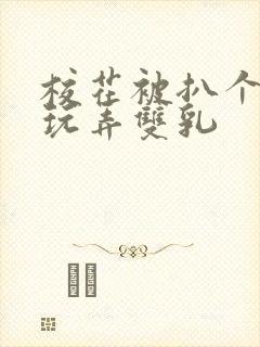 校花被扒个精光玩弄双乳