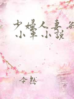 少妇人妻 欲望 小军小说