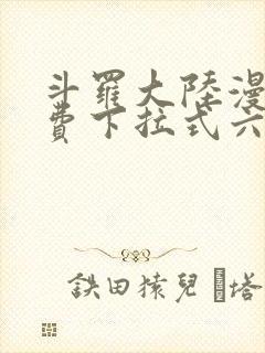 斗罗大陆漫画免费下拉式六漫画免费