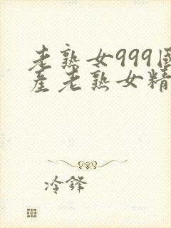 老熟女999国产老熟女精品