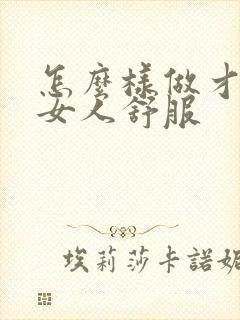 怎么样做才能让女人舒服