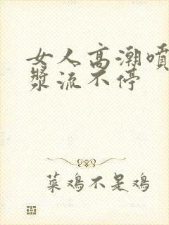 女人高潮喷水白浆流不停