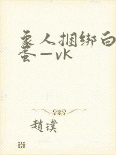 象人捆绑白丝跳蛋—vk