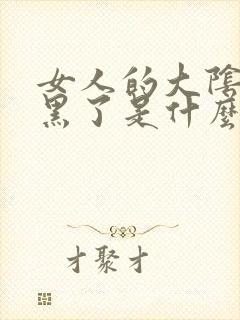 女人的大阴唇变黑了是什么回事