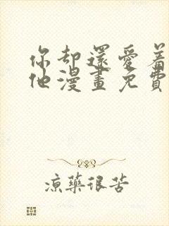 你却还爱着一个他漫画免费