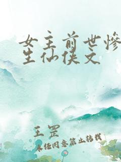女主前世惨死重生仙侠文