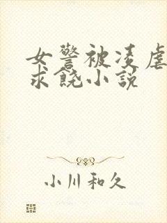 女警被凌虐呻吟求饶小说