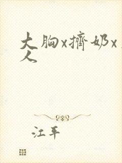 大胸x挤奶x真人