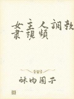 女主人调教男奴隶视频