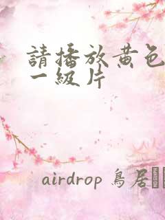 请播放黄色录像一级片