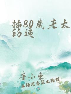 插80岁老太婆的逼