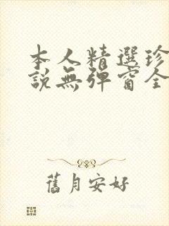 本人精选珍藏小说无弹窗全文阅读
