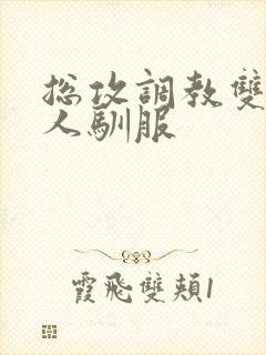 总攻调教双性美人驯服