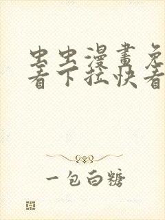 虫虫漫画免费观看下拉快看漫画