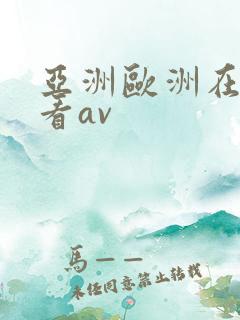 亚洲欧洲在线观看av