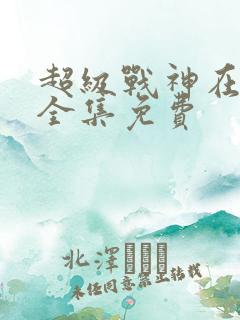 超级战神在都市全集免费