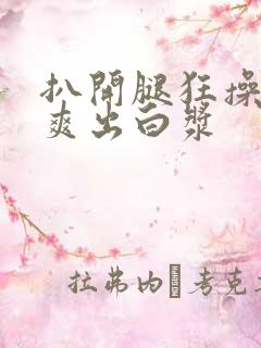 扒开腿狂操女人爽出白浆