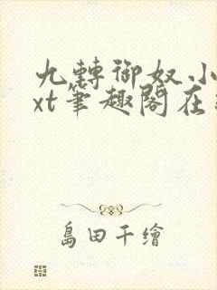 九转御奴小说txt笔趣阁在线阅读