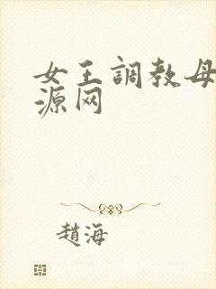 女王调教母狗资源网