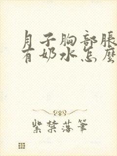 月子胸部胀痛没有奶水怎么办