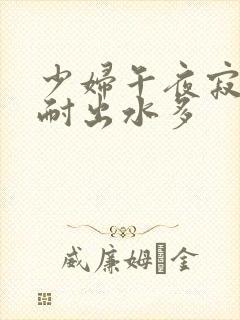 少妇午夜寂寞难耐出水多