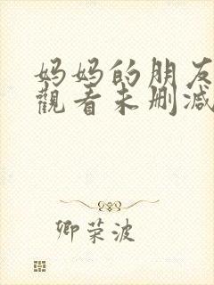 妈妈的朋友免费观看未删减