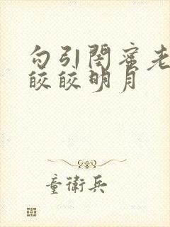 勾引闺蜜老公 皎皎明月