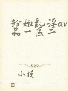 粉嫩乱淫av精品一区二