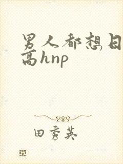 男人都想日她(高hnp
