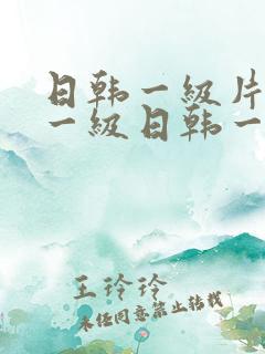 日韩一级片日韩一级日韩一日韩欧美